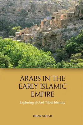 Arabok a korai iszlám birodalomban: Az al-Azd törzsi identitás feltárása - Arabs in the Early Islamic Empire: Exploring Al-Azd Tribal Identity