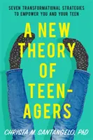 Új elmélet a tinédzserekről: Hét átalakító stratégia, amely képessé tesz téged és a tinédzsert - A New Theory of Teenagers: Seven Transformational Strategies to Empower You and Your Teen