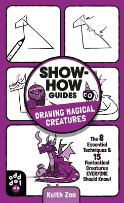 Show-How Guides: Varázslatos lények rajzolása: A 7 alapvető technika és 15 fantasztikus teremtmény, amit mindenkinek ismernie kell! - Show-How Guides: Drawing Magical Creatures: The 7 Essential Techniques & 15 Fantastical Creatures Everyone Should Know!