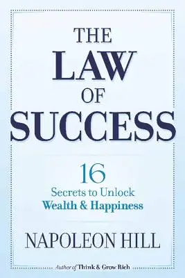 A siker törvénye: 16 titok a gazdagság és a boldogság feloldásához - The Law of Success: 16 Secrets to Unlock Wealth and Happiness