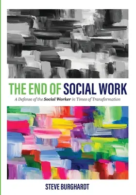 A szociális munka vége: A szociális munkás védelme az átalakulás idején - The End of Social Work: A Defense of the Social Worker in Times of Transformation