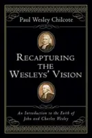 A Wesley-k látásmódjának visszaszerzése: Bevezetés John és Charles Wesley hitébe - Recapturing the Wesleys' Vision: An Introduction to the Faith of John and Charles Wesley