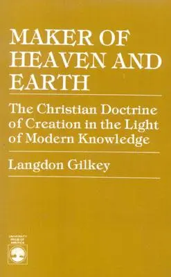 Ég és föld teremtője: A teremtés keresztény tanítása a modern ismeretek fényében - Maker of Heaven and Earth: The Christian Doctrine of Creation in the Light of Modern Knowledge