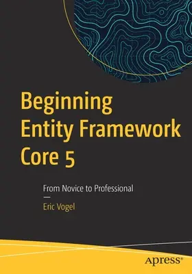 Az Entity Framework Core 5 kezdetei: A kezdőtől a profiig - Beginning Entity Framework Core 5: From Novice to Professional