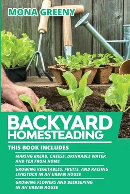 Backyard Homesteading (Hátsó udvari gazdálkodás): Ez a könyv a következőket tartalmazza: Kenyér, sajt, ivóvíz és tea készítése házilag + Zöldségtermesztés, gyümölcstermesztés és l - Backyard Homesteading: This book includes: Making Bread, Cheese, Drinkable Water and Tea from Home + Growing Vegetables, Fruits and Raising L