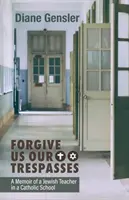 Bocsásd meg vétkeinket: Egy katolikus iskolában tanító zsidó tanár emlékiratai - Forgive Us Our Trespasses: A Memoir of a Jewish Teacher in a Catholic School