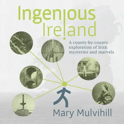 Ötletes Írország: Az ír rejtélyek és csodák megyénkénti felfedezése - Ingenious Ireland: A County-By-County Exploration of Irish Mysteries and Marvels