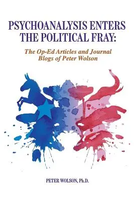 A pszichoanalízis belép a politikai csatározásokba: Peter Wolson véleménycikkei és folyóiratblogjai - Psychoanalysis Enters the Political Fray: Op-Ed Articles and Journal Blogs of Peter Wolson