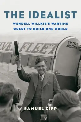 Az idealista: Wendell Willkie háborús törekvése az egy világ felépítésére - The Idealist: Wendell Willkie's Wartime Quest to Build One World