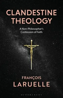 Titkos teológia: Egy nem filozófus hitvallása - Clandestine Theology: A Non-Philosopher's Confession of Faith