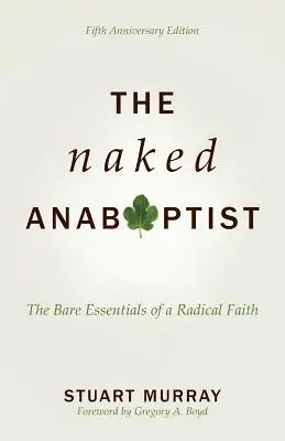 A meztelen anabaptista: Egy radikális hit puszta lényegei - The Naked Anabaptist: The Bare Essentials of a Radical Faith