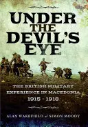 Az ördög szeme alatt - A brit katonai tapasztalat Macedóniában 1915-1918 - Under the Devil's Eye - The British Military Experience in Macedonia 1915 - 1918