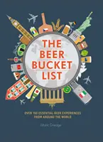 The Beer Bucket List: Több mint 150 alapvető sörélmény a világ minden tájáról - The Beer Bucket List: Over 150 Essential Beer Experiences from Around the World