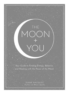 The Moon + You: Útmutató az energia, az egyensúly és a gyógyulás megtalálásához a Hold erejével - The Moon + You: Your Guide to Finding Energy, Balance, and Healing with the Power of the Moon