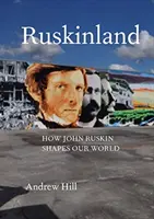 Ruskinland: John Ruskin hogyan formálja világunkat - Ruskinland: How John Ruskin Shapes Our World