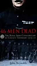 46 halott férfi: Az ír királyi csendőrség Tipperary megyében 1919-22-ben - 46 Men Dead: The Royal Irish Constabulary in County Tipperary 1919-22