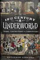 A 19. századi alvilág: Bűnözés, ellentmondás és korrupció - The 19th Century Underworld: Crime, Controversy & Corruption
