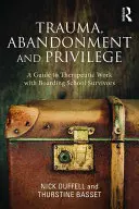 Trauma, elhagyatottság és kiváltságok: Útmutató a bentlakásos iskolák túlélőivel való terápiás munkához - Trauma, Abandonment and Privilege: A guide to therapeutic work with boarding school survivors