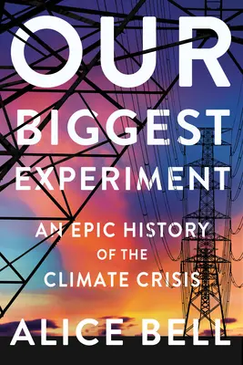 A mi legnagyobb kísérletünk: A klímaválság epikus története - Our Biggest Experiment: An Epic History of the Climate Crisis