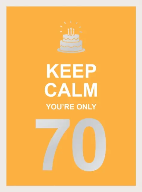 Keep Calm You're Only 70: Bölcs szavak egy nagy születésnapra - Keep Calm You're Only 70: Wise Words for a Big Birthday