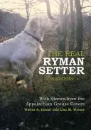 Az igazi Ryman Setter: A History with Stories from the Appalachian Grouse Covers: A History with Stories from the Appalachian Grouse Covers: A History with Stories from the Appalachian Grouse Covers - The Real Ryman Setter: A History with Stories from the Appalachian Grouse Covers: A History with Stories from the Appalachian Grouse Covers