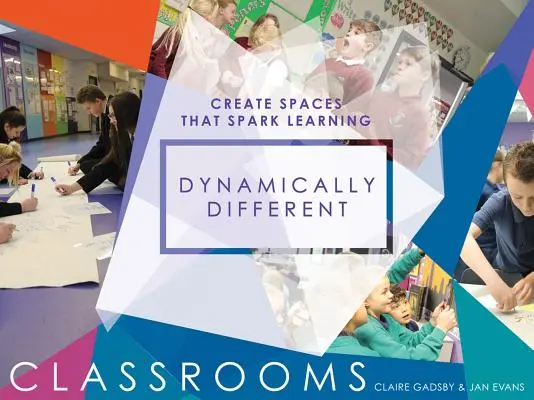 Dinamikusan különböző osztálytermek: A tanulás szikráját kiváltó terek létrehozása - Dynamically Different Classrooms: Create Spaces That Spark Learning