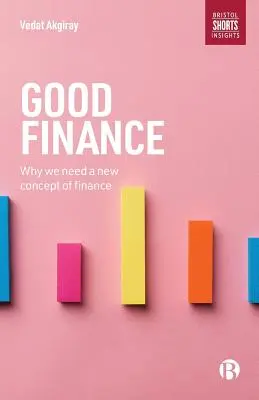 Jó pénzügyek: Miért van szükségünk új pénzügyi koncepcióra - Good Finance: Why We Need a New Concept of Finance