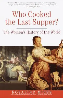 Ki főzte az utolsó vacsorát? A világ női története - Who Cooked the Last Supper?: The Women's History of the World