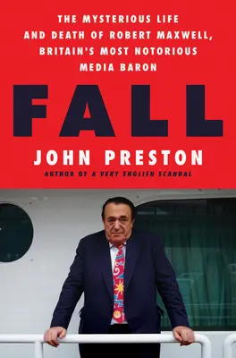 Fall: Robert Maxwell, Nagy-Britannia leghírhedtebb médiabárójának rejtélyes élete és halála - Fall: The Mysterious Life and Death of Robert Maxwell, Britain's Most Notorious Media Baron