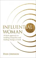 Befolyásos nő - Friss megközelítés az egyenlőtlenségek leküzdéséhez és a munkahelyi változások vezetéséhez - Influential Woman - A Fresh Approach to Tackling Inequality and Leading Change at Work