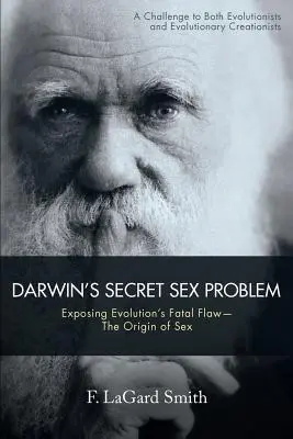 Darwin titkos nemi problémája: Az evolúció végzetes hibájának leleplezése - A nemiség eredete - Darwin's Secret Sex Problem: Exposing Evolution's Fatal Flaw--The Origin of Sex