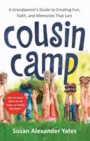 Unokatestvérek tábora: A Grandparent's Guide to Creating Fun, Faith, and Memories That Last - Cousin Camp: A Grandparent's Guide to Creating Fun, Faith, and Memories That Last