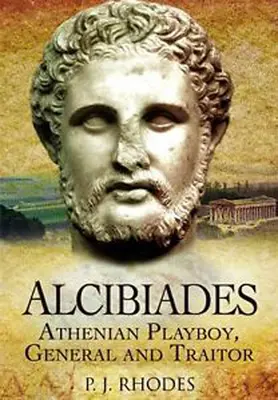 Alkibiadés: Athénský playboy, generál a zrádce - Alcibiades: Athenian Playboy, General and Traitor