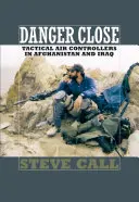 Danger Close (Veszélyes közelség): Taktikai légiirányítók Afganisztánban és Irakban - Danger Close: Tactical Air Controllers in Afghanistan and Iraq