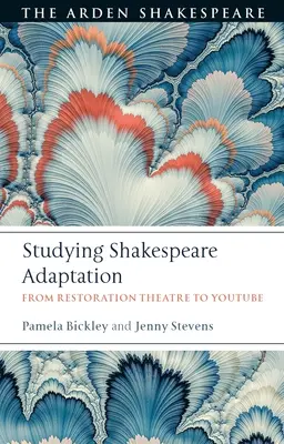 A Shakespeare-adaptáció tanulmányozása: A restaurációs színháztól a Youtube-ig - Studying Shakespeare Adaptation: From Restoration Theatre to Youtube