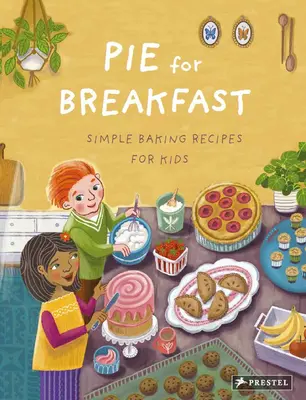 Pite reggelire: Egyszerű sütési receptek gyerekeknek - Pie for Breakfast: Simple Baking Recipes for Kids