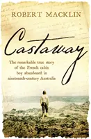 Castaway - A tizenkilencedik századi Ausztráliában magára hagyott francia kunyhós fiú figyelemre méltó igaz története - Castaway - The remarkable true story of the French cabin boy abandoned in nineteenth-century Australia