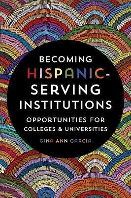 A spanyolajkúakat kiszolgáló intézményekké válás: Lehetőségek a főiskolák és egyetemek számára - Becoming Hispanic-Serving Institutions: Opportunities for Colleges and Universities