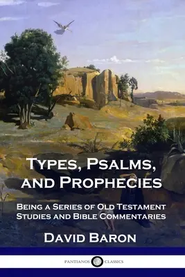 Típusok, zsoltárok és próféciák: Ószövetségi tanulmányok és bibliai kommentárok sorozata. - Types, Psalms, and Prophecies: Being a Series of Old Testament Studies and Bible Commentaries