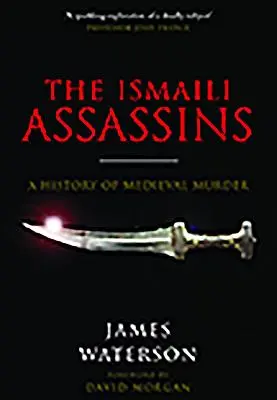 Az iszmailita merénylők: A középkori gyilkosságok története - The Ismaili Assassins: A History of Medieval Murder