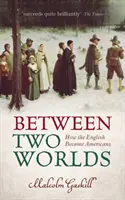 Két világ között - Hogyan lettek az angolok amerikaiak (Gaskill Malcolm (a Kelet-Angliai Egyetem kora újkori történeti professzora)) - Between Two Worlds - How the English Became Americans (Gaskill Malcolm (Professor of Early Modern History University of East Anglia))