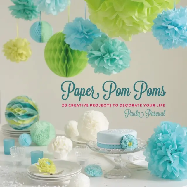 Papír Pom Poms - Kreatív projektek és ötletek az életed díszítésére - Paper Pom Poms - Creative Projects & Ideas to Decorate Your Life