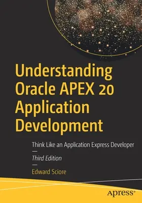 Az Oracle Apex 20 alkalmazásfejlesztés megértése: Gondolkozz úgy, mint egy Application Express fejlesztő - Understanding Oracle Apex 20 Application Development: Think Like an Application Express Developer