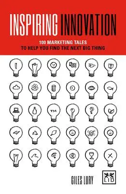 Inspiráló innováció: 75 marketingtörténet, amelyek segítenek megtalálni a következő nagy dolgot - Inspiring Innovation: 75 Marketing Tales to Help You Find the Next Big Thing