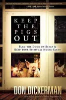 Tartsd kint a disznókat: Hogyan csapd be az ajtót a Sátán és démonai előtt, és tartsd tisztán a lelki házadat - Keep the Pigs Out: How to Slam the Door Shut on Satan and His Demons and Keep Your Spiritual House Clean