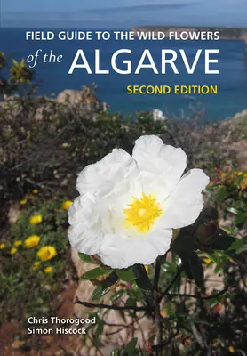 Field Guide to the Wild Flowers of the Algarve: Második kiadás - Field Guide to the Wild Flowers of the Algarve: Second Edition