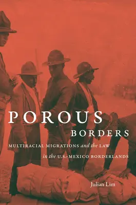 Porózus határok: A soknemzetiségű migrációk és a jog az amerikai-mexikói határvidéken - Porous Borders: Multiracial Migrations and the Law in the U.S.-Mexico Borderlands