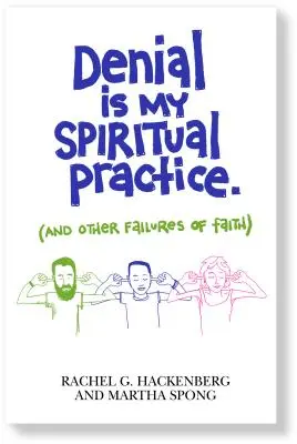 A tagadás az én lelki gyakorlatom: (És a hit egyéb kudarcai) - Denial Is My Spiritual Practice: (And Other Failures of Faith)