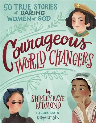 Bátor világmegváltók: 50 igaz történet Isten bátor asszonyairól - Courageous World Changers: 50 True Stories of Daring Women of God