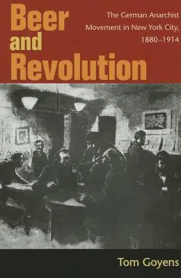 Sör és forradalom: A német anarchista mozgalom New Yorkban, 1880-1914 - Beer and Revolution: The German Anarchist Movement in New York City, 1880-1914